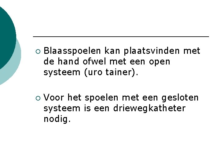 ¡ ¡ Blaasspoelen kan plaatsvinden met de hand ofwel met een open systeem (uro