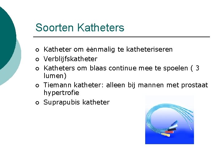 Soorten Katheters ¡ ¡ ¡ Katheter om èènmalig te katheteriseren Verblijfskatheter Katheters om blaas