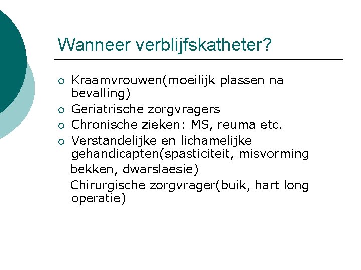 Wanneer verblijfskatheter? Kraamvrouwen(moeilijk plassen na bevalling) ¡ Geriatrische zorgvragers ¡ Chronische zieken: MS, reuma