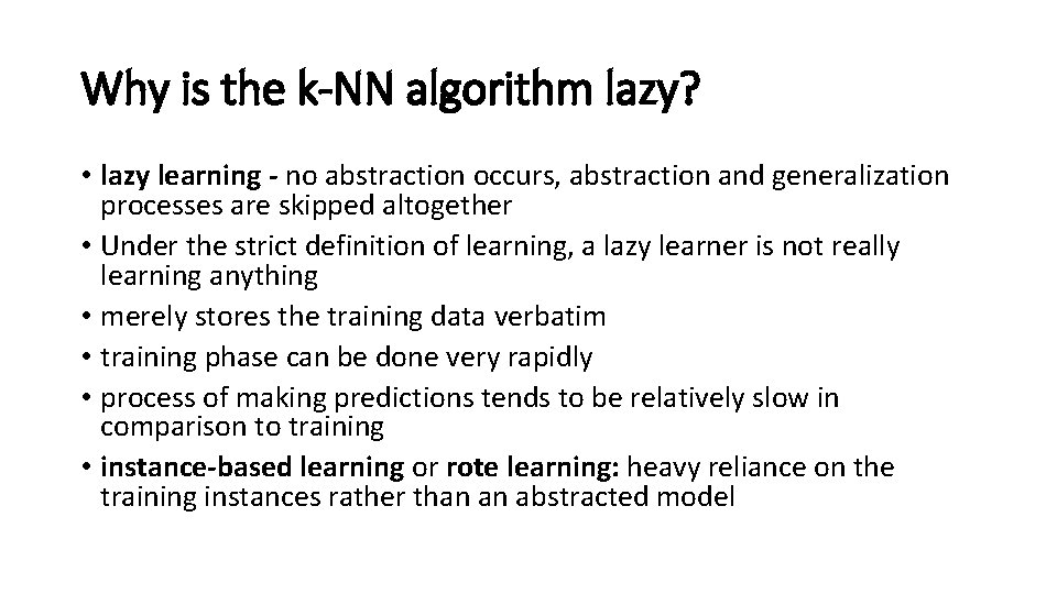 Why is the k-NN algorithm lazy? • lazy learning - no abstraction occurs, abstraction