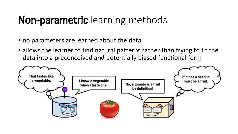 Non-parametric learning methods • no parameters are learned about the data • allows the