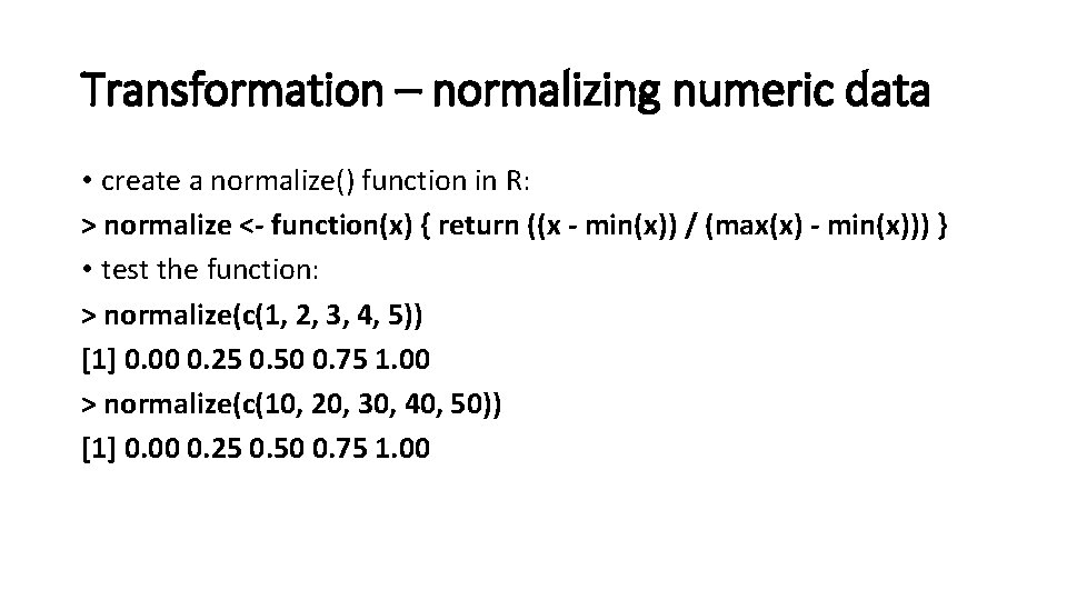Transformation – normalizing numeric data • create a normalize() function in R: > normalize Transformation – normalizing numeric data • create a normalize() function in R: > normalize