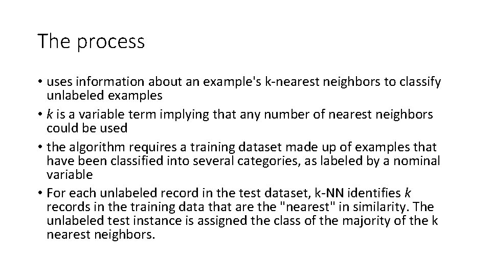The process • uses information about an example's k-nearest neighbors to classify unlabeled examples The process • uses information about an example's k-nearest neighbors to classify unlabeled examples