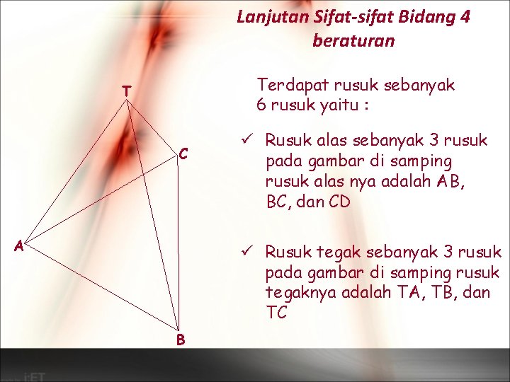 Lanjutan Sifat-sifat Bidang 4 beraturan Terdapat rusuk sebanyak 6 rusuk yaitu : T C Lanjutan Sifat-sifat Bidang 4 beraturan Terdapat rusuk sebanyak 6 rusuk yaitu : T C