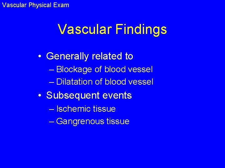 Vascular Physical Exam Vascular Findings • Generally related to – Blockage of blood vessel