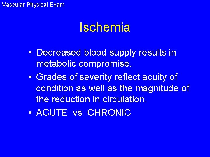 Vascular Physical Exam Ischemia • Decreased blood supply results in metabolic compromise. • Grades