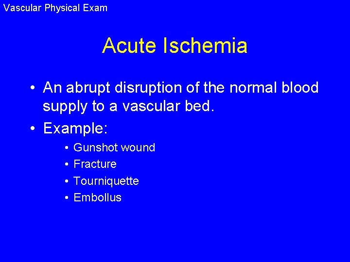 Vascular Physical Exam Acute Ischemia • An abrupt disruption of the normal blood supply