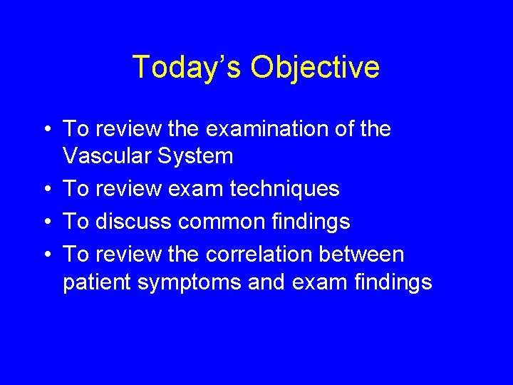 Today’s Objective • To review the examination of the Vascular System • To review