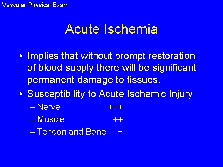 Vascular Physical Exam Acute Ischemia • Implies that without prompt restoration of blood supply