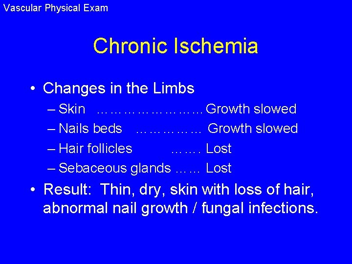 Vascular Physical Exam Chronic Ischemia • Changes in the Limbs – Skin …………………. .