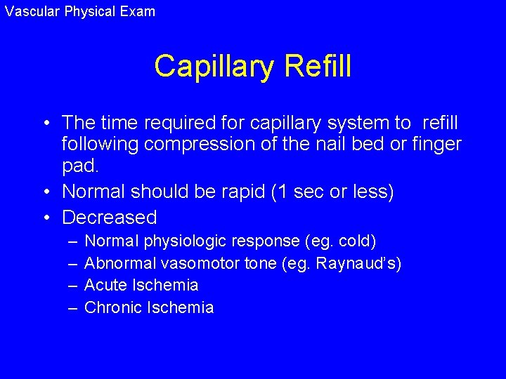 Vascular Physical Exam Capillary Refill • The time required for capillary system to refill