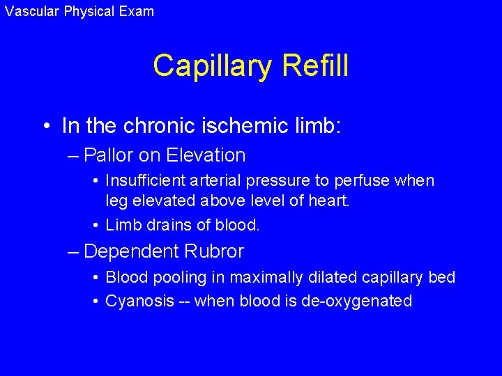 Vascular Physical Exam Capillary Refill • In the chronic ischemic limb: – Pallor on