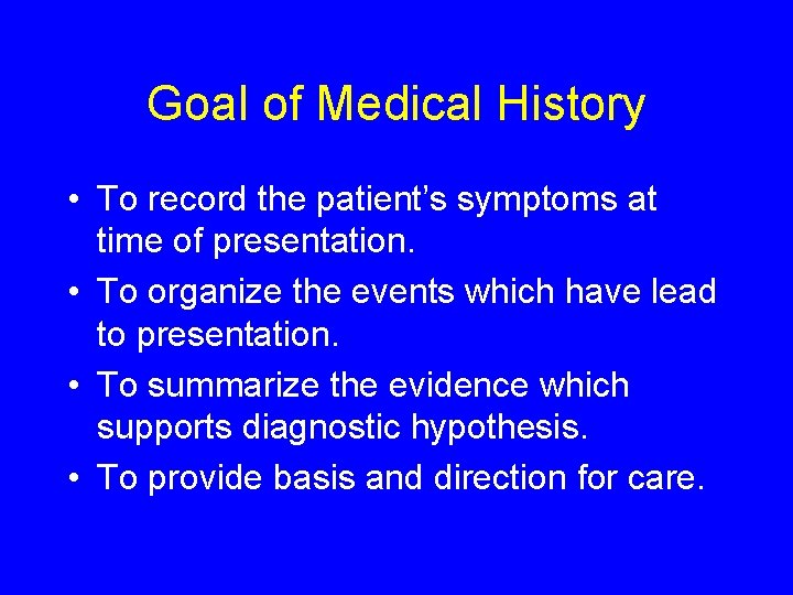 Goal of Medical History • To record the patient’s symptoms at time of presentation.