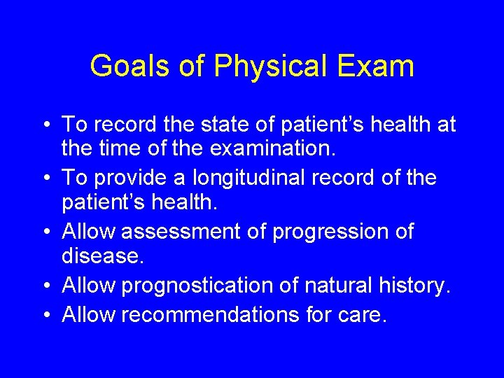 Goals of Physical Exam • To record the state of patient’s health at the