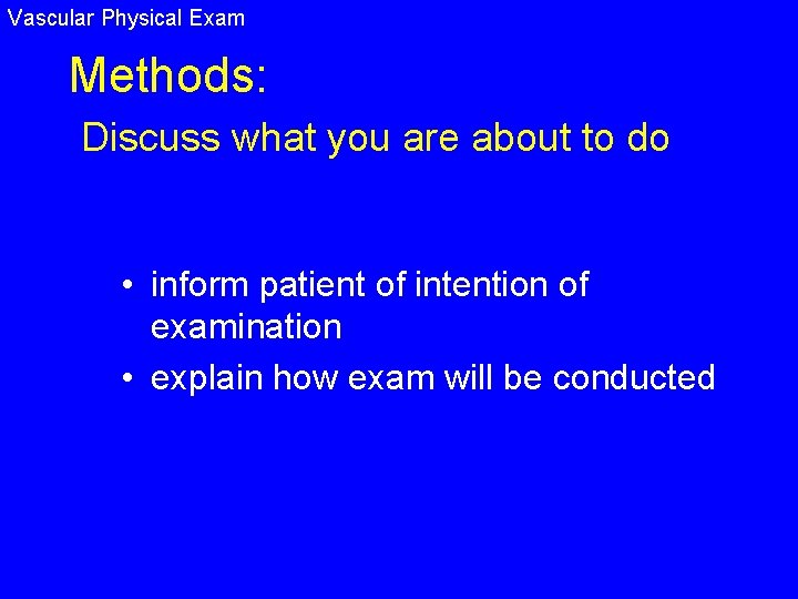 Vascular Physical Exam Methods: Discuss what you are about to do • inform patient