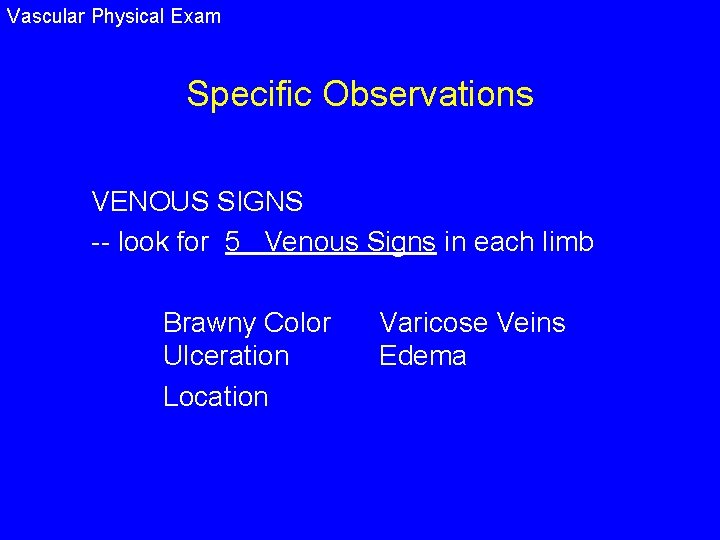 Vascular Physical Exam Specific Observations VENOUS SIGNS -- look for 5 Venous Signs in