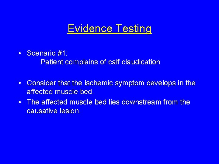 Evidence Testing • Scenario #1: Patient complains of calf claudication • Consider that the