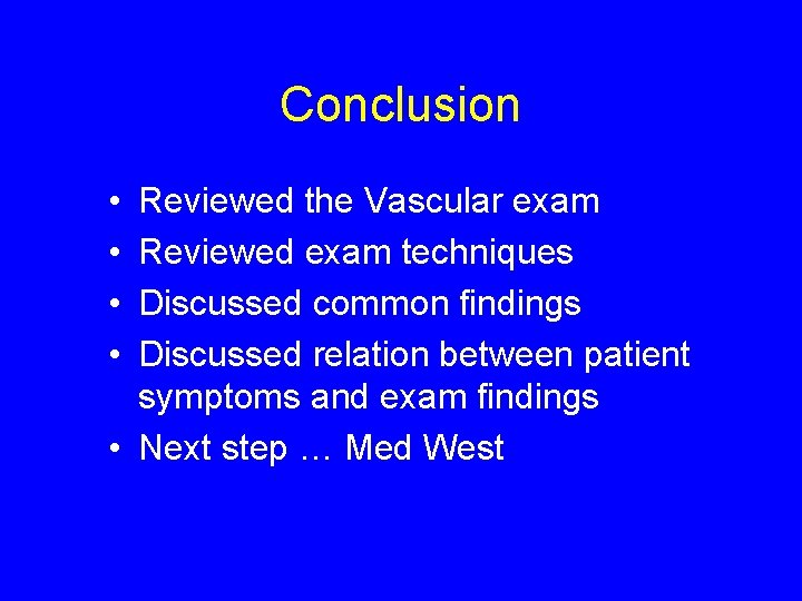 Conclusion • • Reviewed the Vascular exam Reviewed exam techniques Discussed common findings Discussed