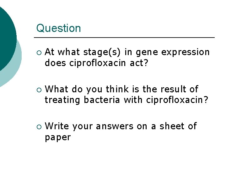 Question ¡ ¡ ¡ At what stage(s) in gene expression does ciprofloxacin act? What