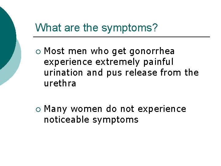 What are the symptoms? ¡ ¡ Most men who get gonorrhea experience extremely painful