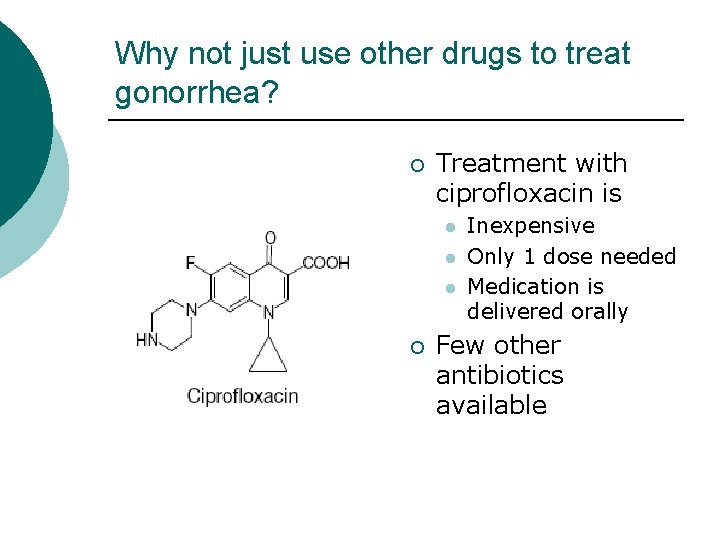 Why not just use other drugs to treat gonorrhea? ¡ Treatment with ciprofloxacin is