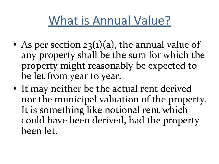 What is Annual Value? • As per section 23(1)(a), the annual value of any