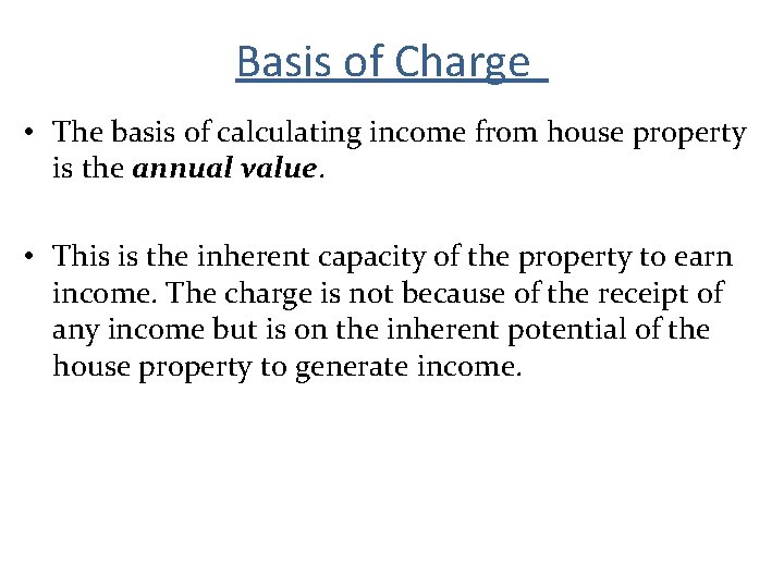 Basis of Charge • The basis of calculating income from house property is the