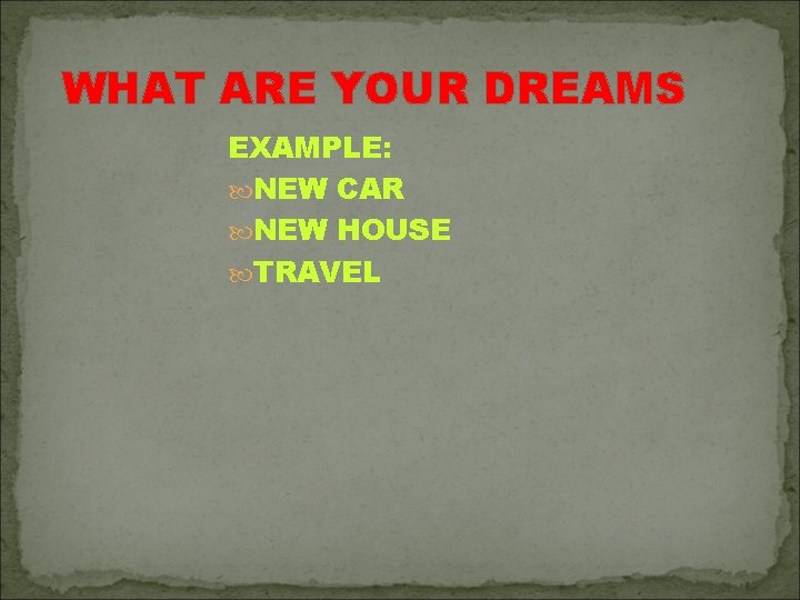 WHAT ARE YOUR DREAMS EXAMPLE: NEW CAR NEW HOUSE TRAVEL 