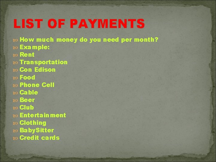 LIST OF PAYMENTS How much money do you need per month? Example: Rent Transportation
