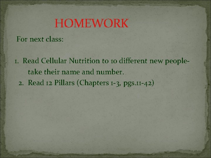 HOMEWORK For next class: 1. Read Cellular Nutrition to 10 different new peopletake their