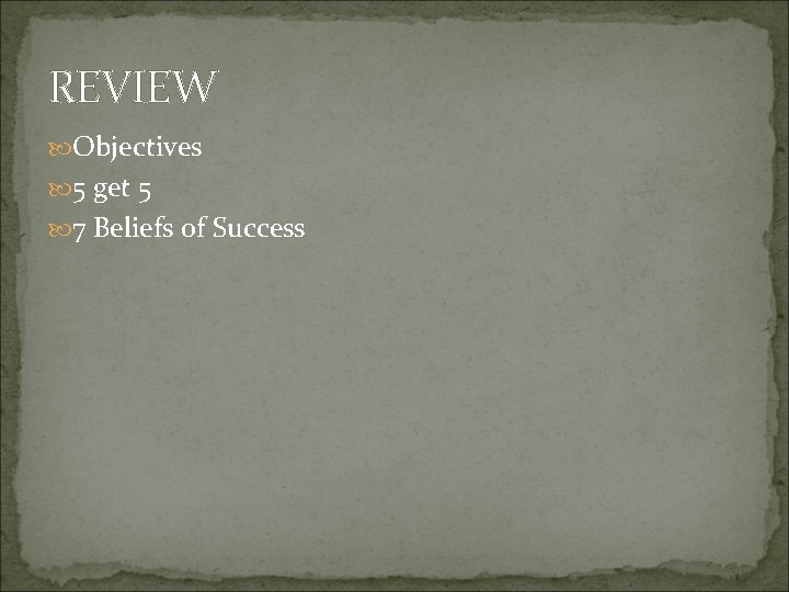 REVIEW Objectives 5 get 5 7 Beliefs of Success 