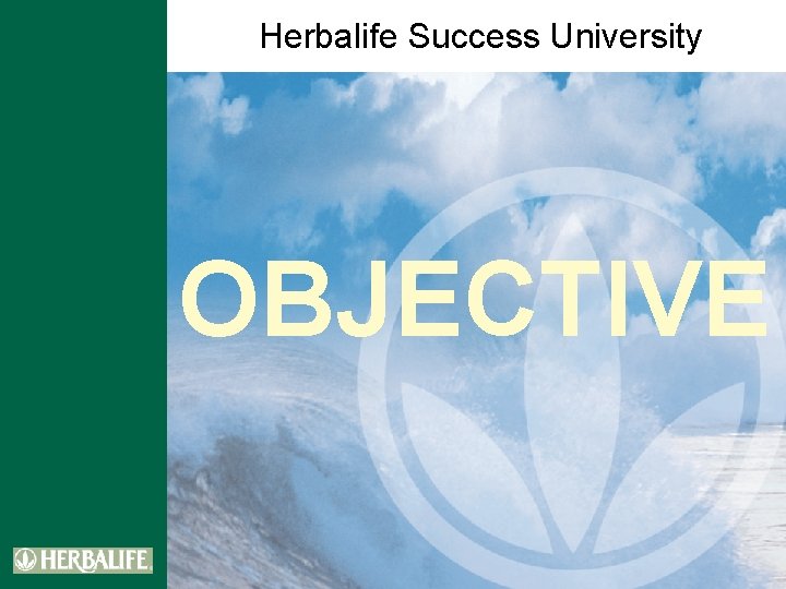 Herbalife Success University OBJECTIVE 