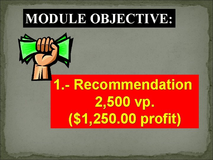 MODULE OBJECTIVE: 1. - Recommendation 2, 500 vp. ($1, 250. 00 profit) 