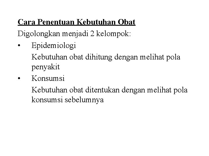 Cara Penentuan Kebutuhan Obat Digolongkan menjadi 2 kelompok: • Epidemiologi Kebutuhan obat dihitung dengan