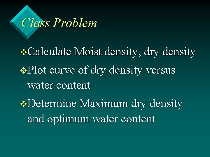 Class Problem v. Calculate Moist density, dry density v. Plot curve of dry density