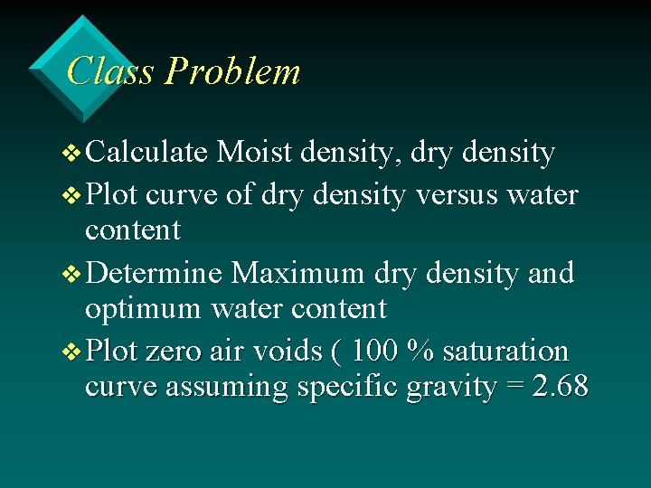 Class Problem v Calculate Moist density, dry density v Plot curve of dry density
