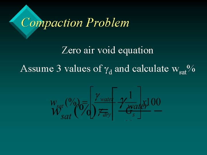 Compaction Problem Zero air void equation Assume 3 values of d and calculate wsat%