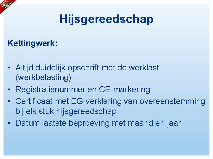 Hijsgereedschap Kettingwerk: • Altijd duidelijk opschrift met de werklast (werkbelasting) • Registratienummer en CE-markering