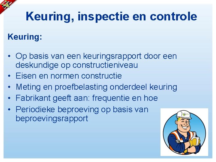 Keuring, inspectie en controle Keuring: • Op basis van een keuringsrapport door een deskundige