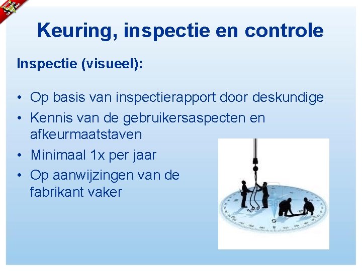 Keuring, inspectie en controle Inspectie (visueel): • Op basis van inspectierapport door deskundige •