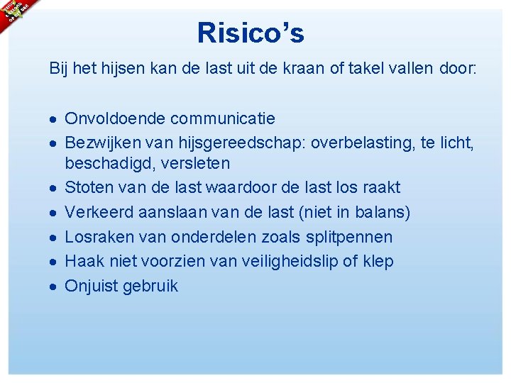 Risico’s Bij het hijsen kan de last uit de kraan of takel vallen door: