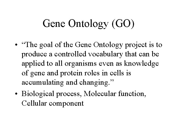 Gene Ontology (GO) • “The goal of the Gene Ontology project is to produce