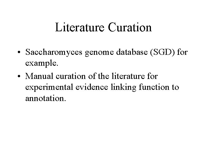 Literature Curation • Saccharomyces genome database (SGD) for example. • Manual curation of the