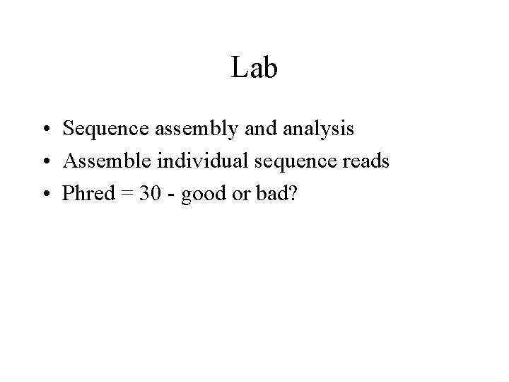 Lab • Sequence assembly and analysis • Assemble individual sequence reads • Phred =