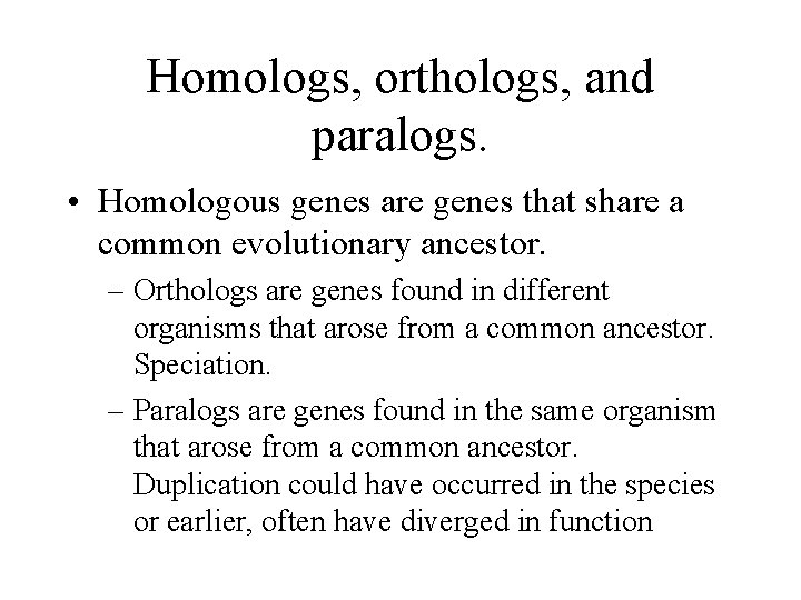 Homologs, orthologs, and paralogs. • Homologous genes are genes that share a common evolutionary