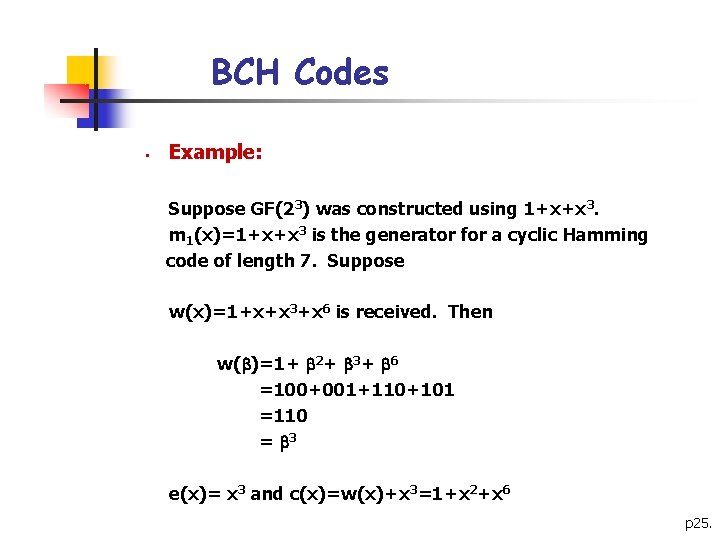 BCH Codes § Example: Suppose GF(23) was constructed using 1+x+x 3. m 1(x)=1+x+x 3 BCH Codes § Example: Suppose GF(23) was constructed using 1+x+x 3. m 1(x)=1+x+x 3