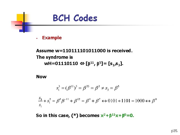 BCH Codes § Example Assume w=110111101011000 is received. The syndrome is w. H=01110110 [ BCH Codes § Example Assume w=110111101011000 is received. The syndrome is w. H=01110110 [