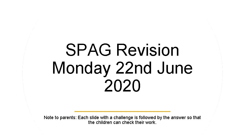 SPAG Revision Monday 22 nd June 2020 Note to parents: Each slide with a