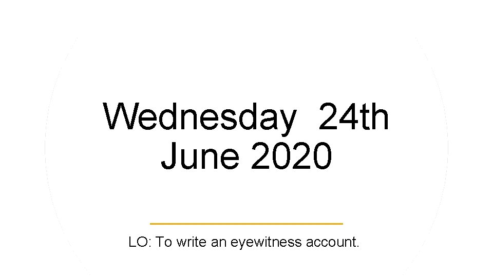 Wednesday 24 th June 2020 LO: To write an eyewitness account. 