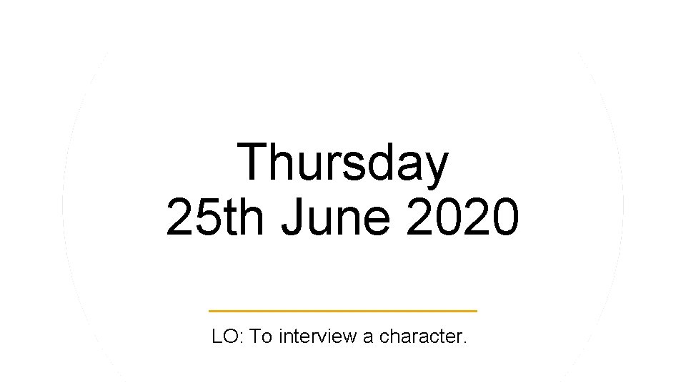 Thursday 25 th June 2020 LO: To interview a character. 